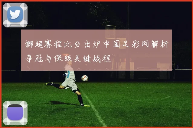 挪超赛程比分出炉中国足彩网解析争冠与保级关键战程