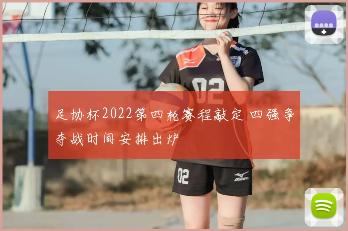 足协杯2022第四轮赛程敲定 四强争夺战时间安排出炉