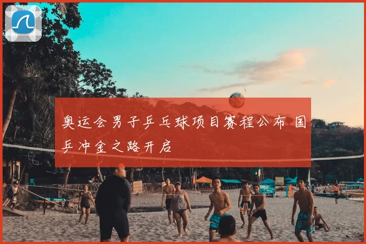 奥运会男子乒乓球项目赛程公布 国乒冲金之路开启